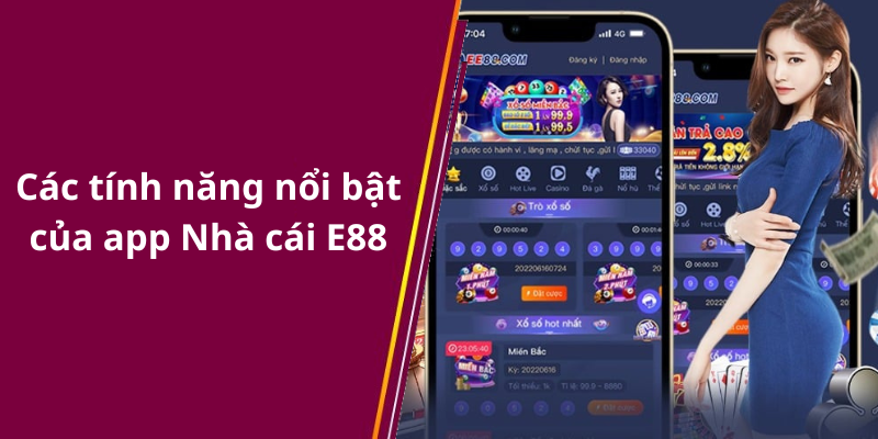 Các tính năng nổi bật của app Nhà cái E88