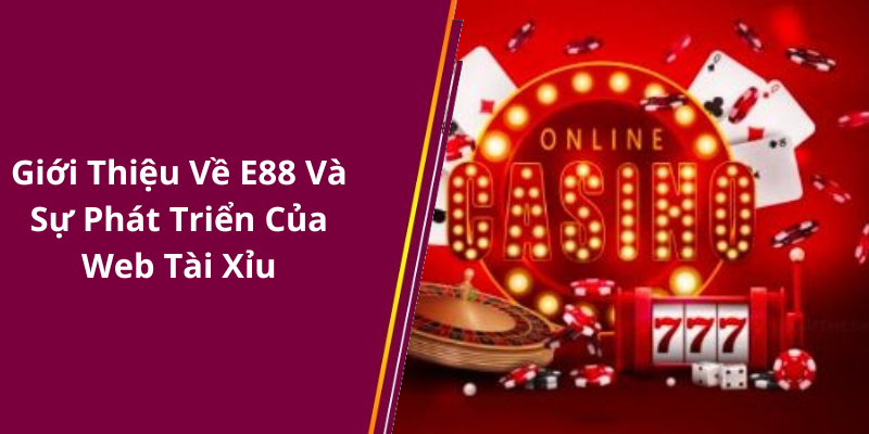 Giới Thiệu Về E88 Và Sự Phát Triển Của Web Tài Xỉu