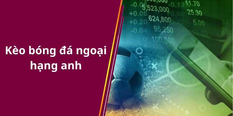 Kèo bóng đá ngoại hạng anh