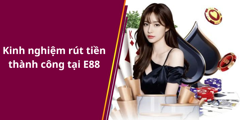 Kinh nghiệm rút tiền thành công tại E88