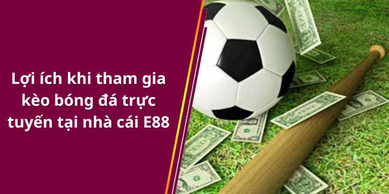 Lợi ích khi tham gia kèo bóng đá trực tuyến tại nhà cái E88