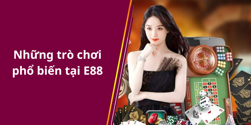 Những trò chơi phổ biến tại E88