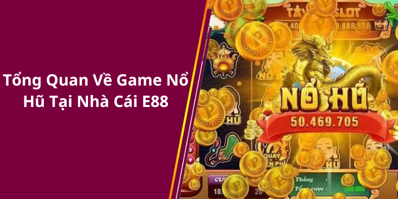 Tổng Quan Về Game Nổ Hũ Tại Nhà Cái E88