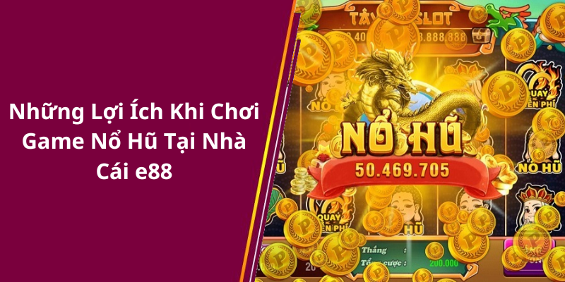 Những Lợi Ích Khi Chơi Game Nổ Hũ Tại Nhà Cái e88