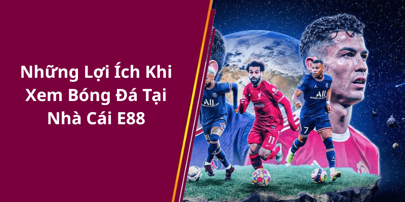 Những Lợi Ích Khi Xem Bóng Đá Tại Nhà Cái E88