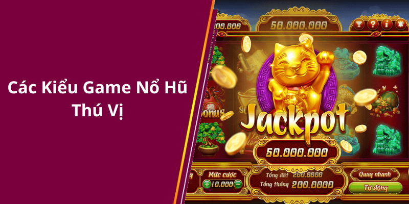 Các Kiểu Game Nổ Hũ Thú Vị