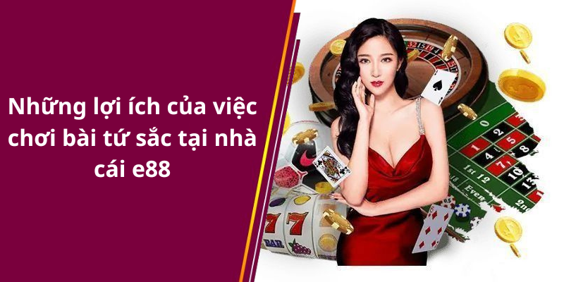 Những lợi ích của việc chơi bài tứ sắc tại nhà cái e88