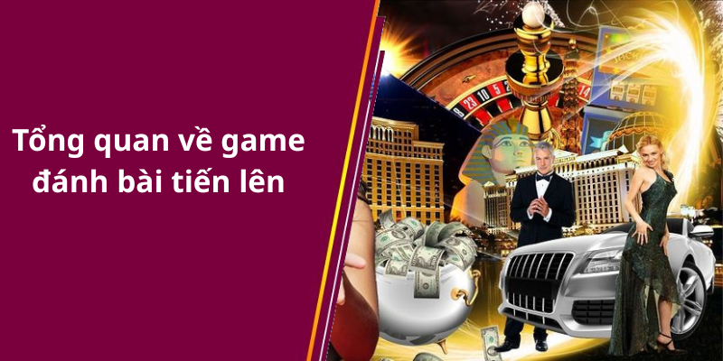Tổng quan về game đánh bài tiến lên