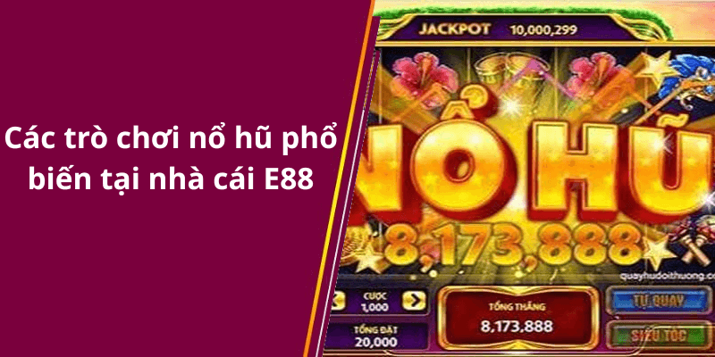 Các trò chơi nổ hũ phổ biến tại nhà cái E88